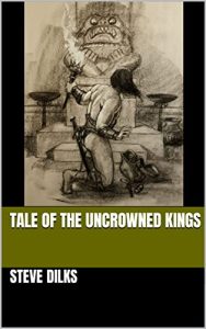 Tale of the Uncrowned Kings by Steve Dilks