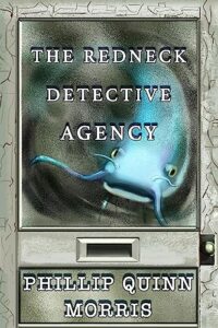 The Redneck Detective Agency by Phillip Quinn Morris